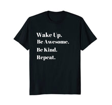 Load image into Gallery viewer, Funny shirts V-neck Tank top Hoodie sweatshirt usa uk au ca gifts for Wake up be awesome be kind repeat . 2902253
