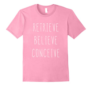 Retrieve Believe Conceive Shirt For IVF Support