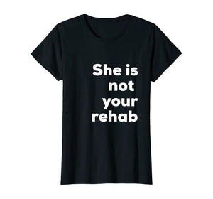 She is not your rehab T-Shirt