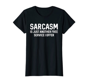 Sarcasm Is Just Another Free Service I Offer T Shirt