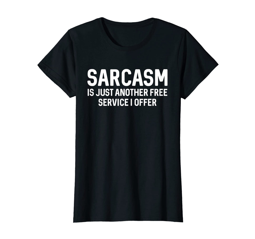 Sarcasm Is Just Another Free Service I Offer T Shirt