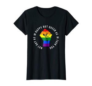 Not Gay As In Happy But Queer As In Fuck You T-Shirt