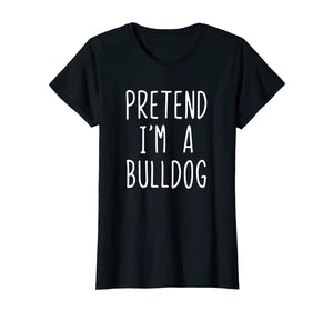 Pretend I'm A Bulldog Costume Halloween Funny T-Shirt