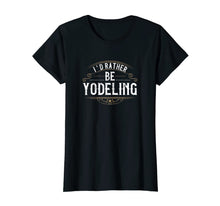 Load image into Gallery viewer, Special Yodeling Person I&#39;d Rather be Yodeling  T-Shirt
