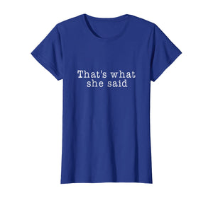 That's What She Said T-Shirt Mens Womens and Kids