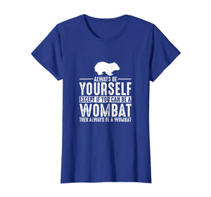 Funny shirts V-neck Tank top Hoodie sweatshirt usa uk au ca gifts for Wombat Always Be Yourself Except If You Can Be T-Shirt 2069297
