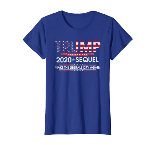 Trump 2020 The Sequel Make Liberals Cry Again Tshirt