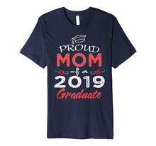 Load image into Gallery viewer, Proud Mom Of A Class 2019 Graduate Shirt Funny Graduation Premium T-Shirt

