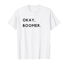 Load image into Gallery viewer, okay, boomer. Boomers humor milennial gen z generation meme  T-Shirt
