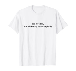 Funny shirts V-neck Tank top Hoodie sweatshirt usa uk au ca gifts for It's Not Me It's Mercury In Retrograde T-Shirt 416156