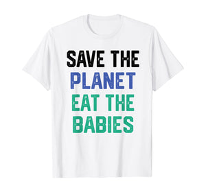 Save the planet eat the babies T-Shirt
