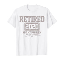 Load image into Gallery viewer, Retired 2020 Not My Problem Anymore Funny Retirement Gift T-Shirt-199770
