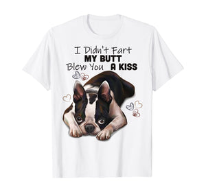 Funny shirts V-neck Tank top Hoodie sweatshirt usa uk au ca gifts for Boston terrier Shirt, I Didn't Fart My Butt Blew You A Kiss 189771