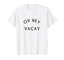 Load image into Gallery viewer, OH HEY VACAY Vacation Shirts
