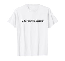 Load image into Gallery viewer, Funny shirts V-neck Tank top Hoodie sweatshirt usa uk au ca gifts for I Don't Need Your Situation Casual Slogan Tee 2272878
