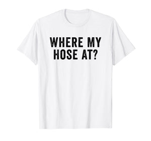 Funny shirts V-neck Tank top Hoodie sweatshirt usa uk au ca gifts for Where My Hose At Funny Fireman T-Shirt 1692205