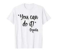 Load image into Gallery viewer, Funny shirts V-neck Tank top Hoodie sweatshirt usa uk au ca gifts for You Can Do It Tequila Shirt | Funny Drinking T-Shirt 
