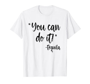 Funny shirts V-neck Tank top Hoodie sweatshirt usa uk au ca gifts for You Can Do It Tequila Shirt | Funny Drinking T-Shirt 