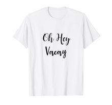 Load image into Gallery viewer, Funny shirts V-neck Tank top Hoodie sweatshirt usa uk au ca gifts for Oh Hey Vacay TShirt 2783255
