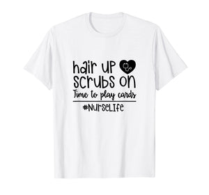 Funny shirts V-neck Tank top Hoodie sweatshirt usa uk au ca gifts for Hair Up Scrubs On Time To Play Cards Nurse Life Rn T-Shirt 1216497