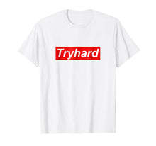 Load image into Gallery viewer, Funny shirts V-neck Tank top Hoodie sweatshirt usa uk au ca gifts for Tryhard T Shirt 2522696
