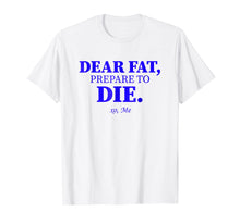 Load image into Gallery viewer, Funny shirts V-neck Tank top Hoodie sweatshirt usa uk au ca gifts for Dear Fat Prepare To Die Shirt Burn Fats Exercise Now Xo Me 3334152
