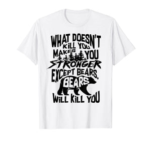 Funny shirts V-neck Tank top Hoodie sweatshirt usa uk au ca gifts for What Doesn't Kill You Makes You Stronger Except Bears Gift 2874320