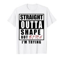 Load image into Gallery viewer, Funny shirts V-neck Tank top Hoodie sweatshirt usa uk au ca gifts for straight outta shape but bitch i&#39;m trying 2509505
