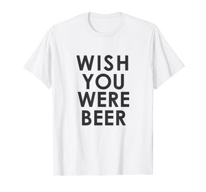 Funny shirts V-neck Tank top Hoodie sweatshirt usa uk au ca gifts for Wish You Were Beer T Shirt - Funny Drinking Party Tee 436568