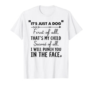 Funny shirts V-neck Tank top Hoodie sweatshirt usa uk au ca gifts for It's Just A Dog First Of All That's My Child Tshirt Dog Love 