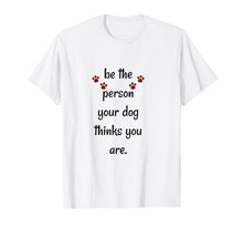 Load image into Gallery viewer, Funny shirts V-neck Tank top Hoodie sweatshirt usa uk au ca gifts for Be The Person Your Dog Thinks You Are Funny Saying T Shirt 1320129
