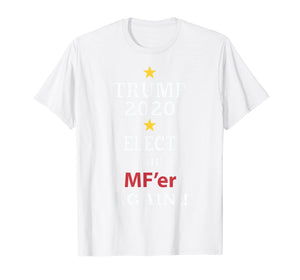 Funny shirts V-neck Tank top Hoodie sweatshirt usa uk au ca gifts for Trump Elect That MF'er Again 2020 T-shirt 