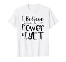 Load image into Gallery viewer, Funny shirts V-neck Tank top Hoodie sweatshirt usa uk au ca gifts for I Believe In The Power Of Yet Tshirt inspirational Teacher 3054145
