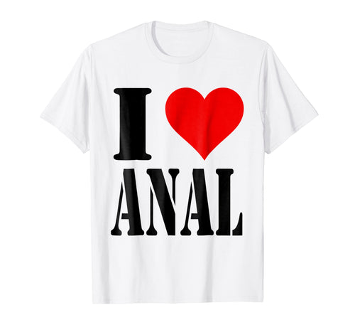 Funny shirts V-neck Tank top Hoodie sweatshirt usa uk au ca gifts for I Love Anal Tee Shirts I Heart Anal Clothing 286711