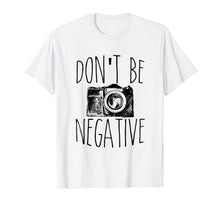 Load image into Gallery viewer, Funny shirts V-neck Tank top Hoodie sweatshirt usa uk au ca gifts for Don&#39;t Be Negative Funny Photography T-Shirt 1087458
