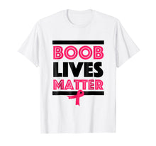 Load image into Gallery viewer, Funny shirts V-neck Tank top Hoodie sweatshirt usa uk au ca gifts for Boob Lives Matter Breast Cancer Awareness Funny T-Shirt 1990582
