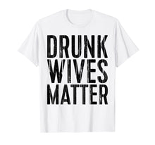 Load image into Gallery viewer, Funny shirts V-neck Tank top Hoodie sweatshirt usa uk au ca gifts for Drunk Wives Matter T-Shirt Drinking Gift Shirt 2503735
