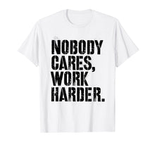 Load image into Gallery viewer, Funny shirts V-neck Tank top Hoodie sweatshirt usa uk au ca gifts for Nobody Cares Work Harder - Fitness Gift Motivational Workout T-Shirt 2640099
