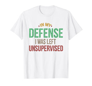 Funny shirts V-neck Tank top Hoodie sweatshirt usa uk au ca gifts for In My Defense I Was Left Unsupervised Vintage Gift Shirt 1768125