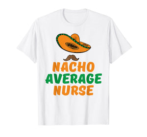 Funny shirts V-neck Tank top Hoodie sweatshirt usa uk au ca gifts for Nacho Average nurse tshirt for girl, mom, wife, nurse 1926000