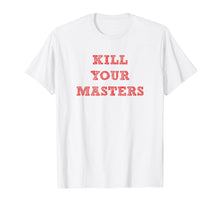 Load image into Gallery viewer, Funny shirts V-neck Tank top Hoodie sweatshirt usa uk au ca gifts for Kill Your Masters Funny T Shirt Gift Men Women Kids 2649123
