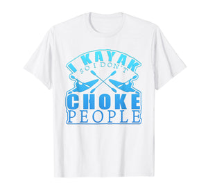 Funny shirts V-neck Tank top Hoodie sweatshirt usa uk au ca gifts for I Kayak So I Don't Choke People Graphic Paddle Boat T-Shirt 1835074