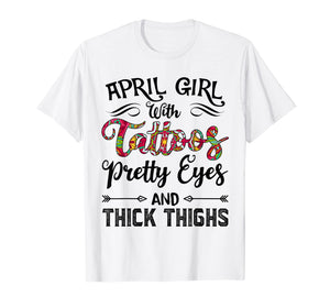 Funny shirts V-neck Tank top Hoodie sweatshirt usa uk au ca gifts for April Girl with Tattoos Pretty Eyes and Thick Thighs T-shirt 2334159