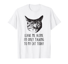 Load image into Gallery viewer, Funny shirts V-neck Tank top Hoodie sweatshirt usa uk au ca gifts for Leave me alone,I&#39;m only talking to my cat today, t-shirt 1614796

