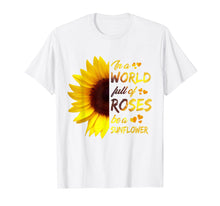 Load image into Gallery viewer, In A World Full Of Roses Be A Sunflower Funny Gift T-Shirt
