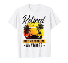 Load image into Gallery viewer, Retired Not My Problem Anymore T-Shirt 2019 Retirement Gift
