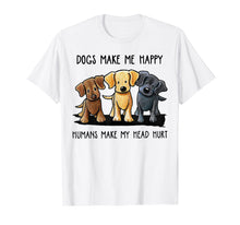 Load image into Gallery viewer, Dog Make Me Happy Humans Make My Head Hurt T Shirt
