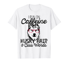 Load image into Gallery viewer, Funny shirts V-neck Tank top Hoodie sweatshirt usa uk au ca gifts for I Run On Caffeine Husky Hair And Cuss Words T Shirt 3949205
