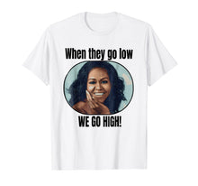 Load image into Gallery viewer, Funny shirts V-neck Tank top Hoodie sweatshirt usa uk au ca gifts for Michelle Obama Shirt When They Go Low We Go High Quote 1632103
