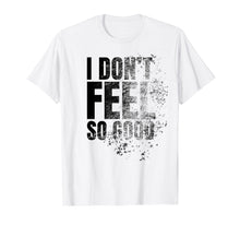 Load image into Gallery viewer, Funny shirts V-neck Tank top Hoodie sweatshirt usa uk au ca gifts for I Don&#39;t Feel So Good Shirt 2460099
